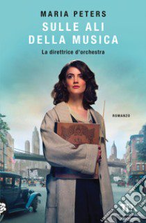 Sulle ali della musica. La direttrice d'orchestra libro di Peters Maria