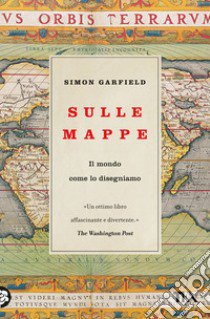 Sulle mappe. Il mondo come lo disegniamo libro di Garfield Simon