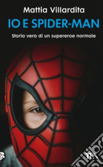 Io e Spider-Man. Storia vera di un supereroe normale libro di Villardita Mattia