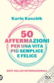 50 affermazioni per una vita più semplice e felice libro di Kuschik Karin