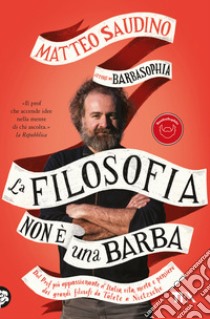 La filosofia non è una barba. Dal prof più appassionante d'Italia vita, morte e pensiero dei grandi filosofi da Talete a Nietzsche libro di Saudino Matteo