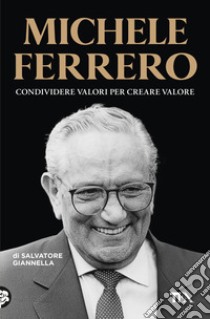 Michele Ferrero. Condividere valori per creare valore libro di Giannella Salvatore