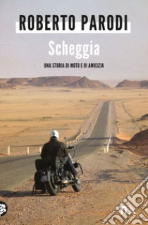 Scheggia. Una storia di moto e di amicizia libro di Parodi Roberto