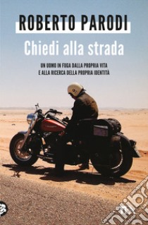 Chiedi alla strada. Quando la tua vita sembra bloccata. Quando gli errori del passato sembrano ormai insormontabili. Quando ti ritrovi da solo libro di Parodi Roberto