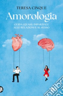 Amorologia. Guida (quasi) imparziale alle relazioni e al sesso libro di Cinque Teresa