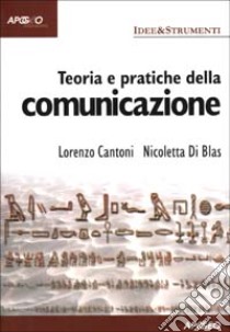 Teoria e pratiche della comunicazione libro di Di Blas Nicoletta - Cantoni Lorenzo