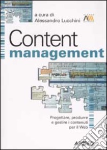 Content management. Progettare, produrre e gestire i contenuti per il web libro di Lucchini A. (cur.)