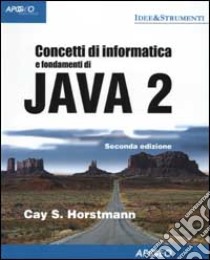 Concetti di informatica e fondamenti di Java 2 libro di Horstmann Cay S.