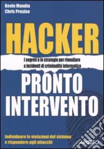 Hacker. Pronto intervento libro di Mandia Kevin - Prosise Chris