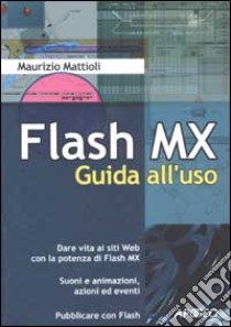 Flash MX. Guida all'uso libro di Mattioli Maurizio