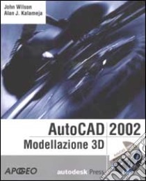 AutoCAD 2002. Modellazione 3D. Con CD-ROM libro di Wilson John - Kalameja Alan J.