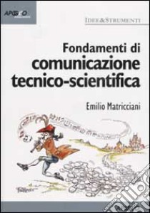 Fondamenti di comunicazione tecnico-scientifica libro di Matricciani Emilio