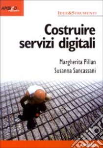 Costruire servizi digitali libro di Pillan Margherita - Sancassani Susanna