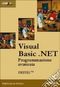 Visual Basic.NET. Programmazione avanzata e Web Services libro di Deitel Harvey M. - Deitel Paul J.