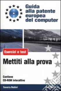 ECDL. Guida alla patente europea del computer. Mettiti alla prova. Esercizi e test. Con CD-ROM libro di Rubini Saverio