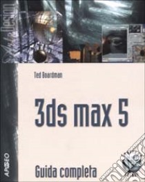 3DS Max 5. Guida completa. Con CD-ROM libro di Boardman Ted