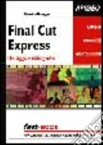 Final Cut Express. Montaggio e editing video libro di Baseggio Ottorino