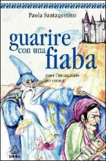 Guarire con una fiaba libro di Santagostino Paola