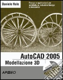 AutoCad 2005 modellazione 3D per professionisti. Con CD-ROM libro di Nale Daniele