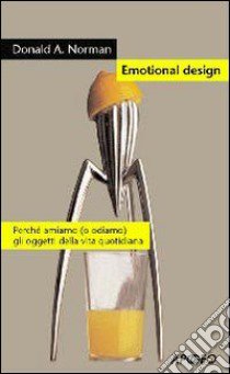 Emotional design. Perché amiamo (o odiamo) gli oggetti della vita quotidiana libro di Norman Donald A.