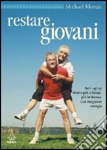 Restare giovani. Anti-aging: vivere più a lungo, più in forma, con maggiore energia libro di Klentze Michael