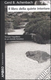 Il libro della quiete interiore. Trovare l'equilibrio in un mondo frenetico libro di Achenbach Gerd B.