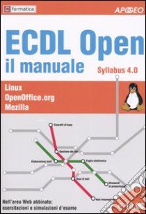 ECDL Open il manuale. Syllabus 4.0. Linux. OpenOffice.org. Mozilla libro di Formatica (cur.)