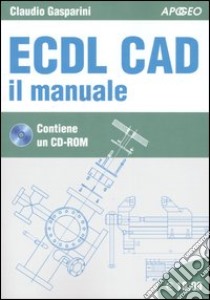 ECDL CAD. Il manuale. Con CD-ROM libro di Gasparini Claudio