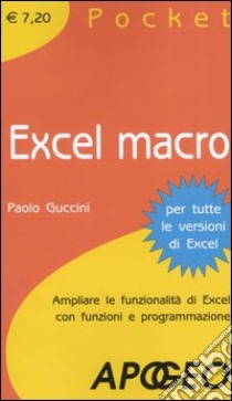 Excel macro. Ampliare le funzionalità di Excel con funzioni e programmazione libro di Guccini Paolo