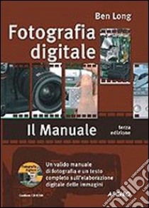 Fotografia digitale. Il manuale. Con CD-ROM libro di Long Ben