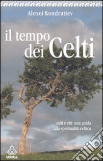 Il tempo dei celti. Miti e riti: una guida alla spiritualità celtica libro di Kondratiev Alexei; Massignan M. (cur.)