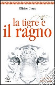 La tigre e il ragno. Le due facce della violenza libro di Clerc Olivier