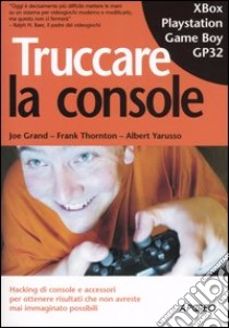 Truccare la console libro di Grand Joe - Thornton Frank - Yarusso Albert