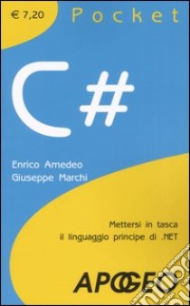 C#. Mettersi in tasca il linguaggio principe di .NET libro di Amedeo Enrico - Marchi Giuseppe