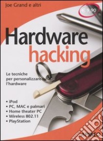 Hardware hacking. Le tecniche per personalizzare l'hardware libro di Grand Joe