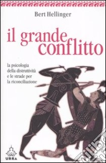 Il grande conflitto. La psicologia della distruttività e le strade per la riconciliazione libro di Hellinger Bert