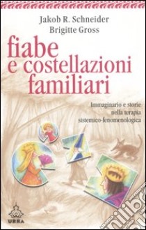 Fiabe e costellazioni familiari. Immaginario e storie nella terapia sistemico-fenomenologica libro di Schneider Jakob R.; Gross Brigitte