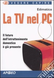 La Tv nel PC libro di Edimatica (cur.)