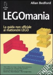 Legomania. La guida non ufficiale ai mattoni lego libro di Bedford Allan