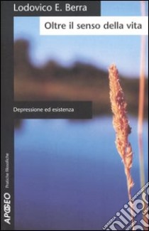 Oltre il senso della vita. Depressione ed esistenza libro di Berra Lodovico E.