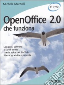 OpenOffice 2.0 che funziona. Leggere, scrivere e far di conto con la suite per l'ufficio libera, gratuita e potente libro di Marzulli Michele