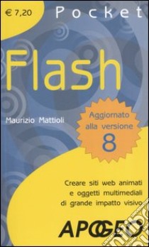 Flash. Creare siti web animati e oggetti multimediali di grande impatto visivo libro di Mattioli Maurizio