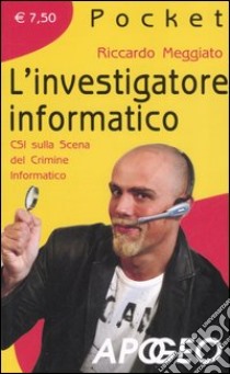 L'investigatore informatico. CSI sulla scena del crimine informatico libro di Meggiato Riccardo