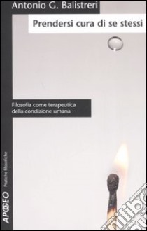 Prendersi cura di se stessi. Filosofia come terapeutica della condizione umana libro di Balistreri Antonio G.