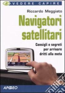 Navigatori satellitari libro di Meggiato Riccardo