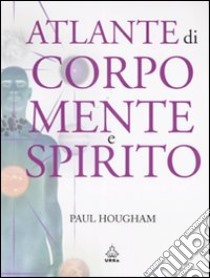 Atlante di corpo, mente e spirito libro di Hougham Paul