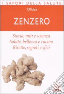 Zenzero. Storia; miti e scienza. Salute; bellezza e cucina. Ricette; segreti e sfizi libro di Pietra Gianfilippo; Rosenberg Colorni M. (cur.); Gianfilippo P. (cur.)