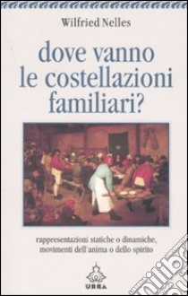 Dove vanno le costellazioni familiari? Rappresentazioni statiche o dinamiche, movimenti dell'anima o dello spirito libro di Nelles Wilfried