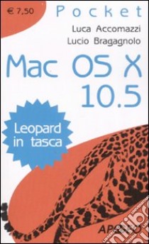 Mac OS X 10.5. Leopard in tasca libro di Accomazzi Luca - Bragagnolo Lucio