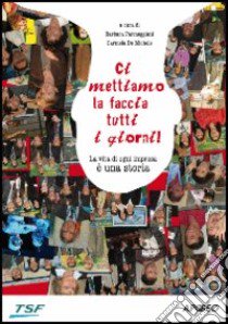 Ci mettiamo la faccia tutti i giorni! La vita di ogni impresa è una storia libro di Parmeggiani B. (cur.); De Michele C. (cur.)